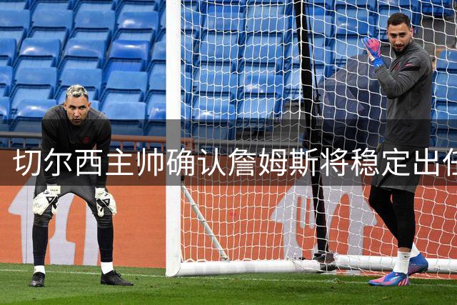 切尔西主帅确认詹姆斯将稳定出任中场核心