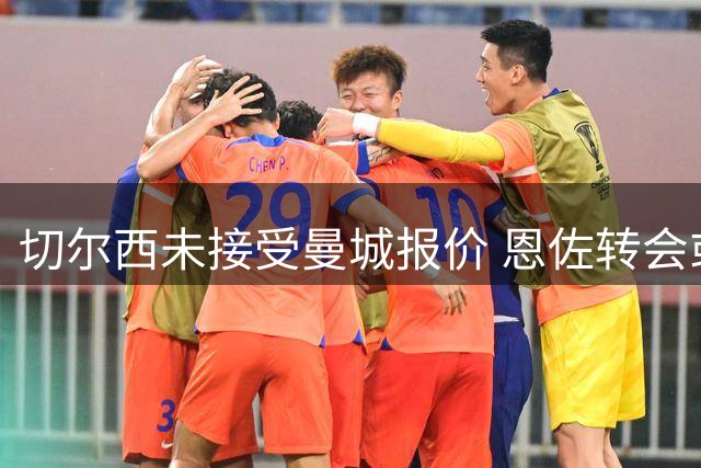 切尔西未接受曼城报价 恩佐转会或最后关头敲定